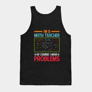 I'm a Math Teacher of Course I Have Problems Tank Top